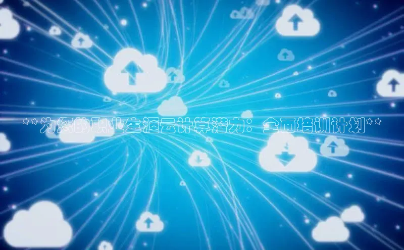 金年会金字招牌诚信至上|金年会首页赛富乐斯**为您的职业生涯云计算潜力：全面培训计划**