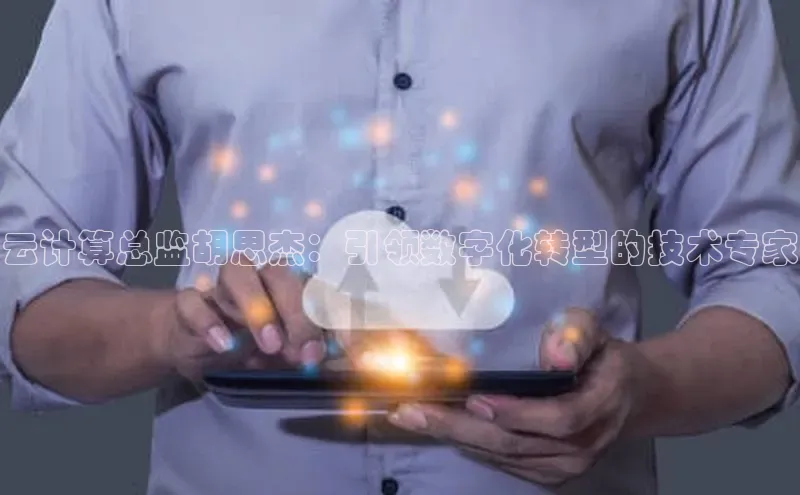 金年会金字招牌诚信至上|金年会首页赛富乐斯云计算总监胡思杰：引领数字化转型的技术专家
