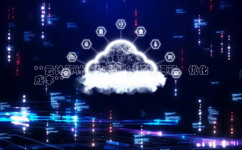 金年汇app官方网站下载安装百度智能云**云计算计费的奥秘：精打细算，优化
成本**