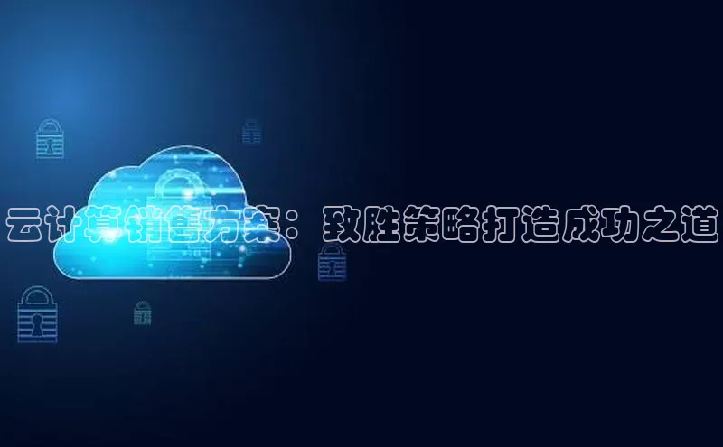 金年会棋牌同程云计算销售方案：致胜策略打造成功之道
