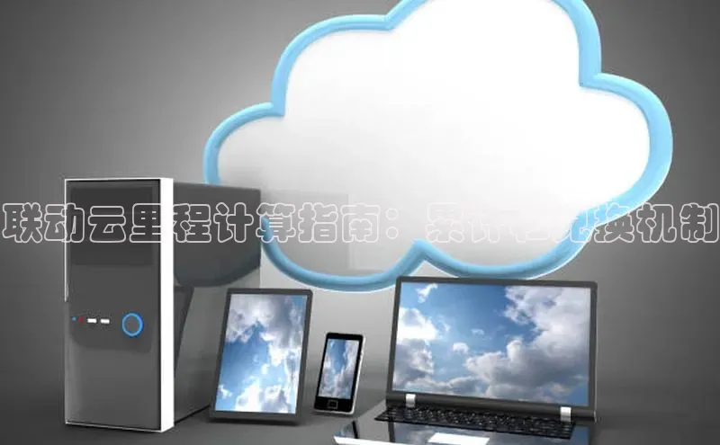金年会诚信信誉至上雷柏科技联动云里程计算指南：累计和兑换机制