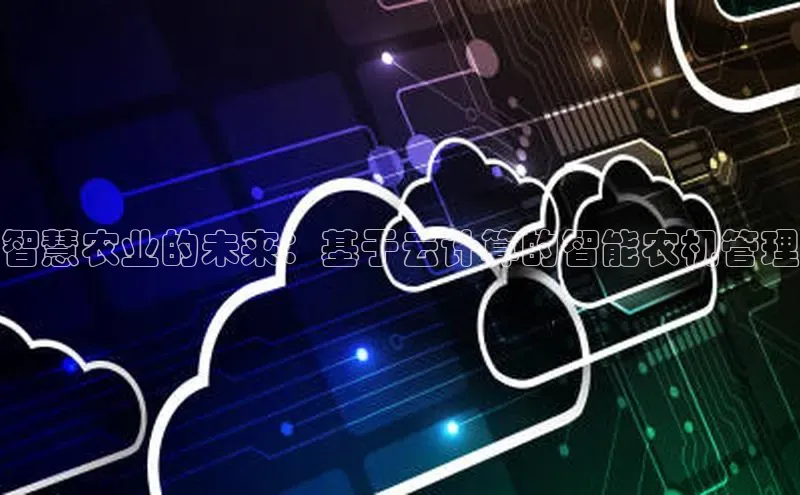 金字招牌诚信至上今年会普信公司智慧农业的未来：基于云计算的智能农机管理