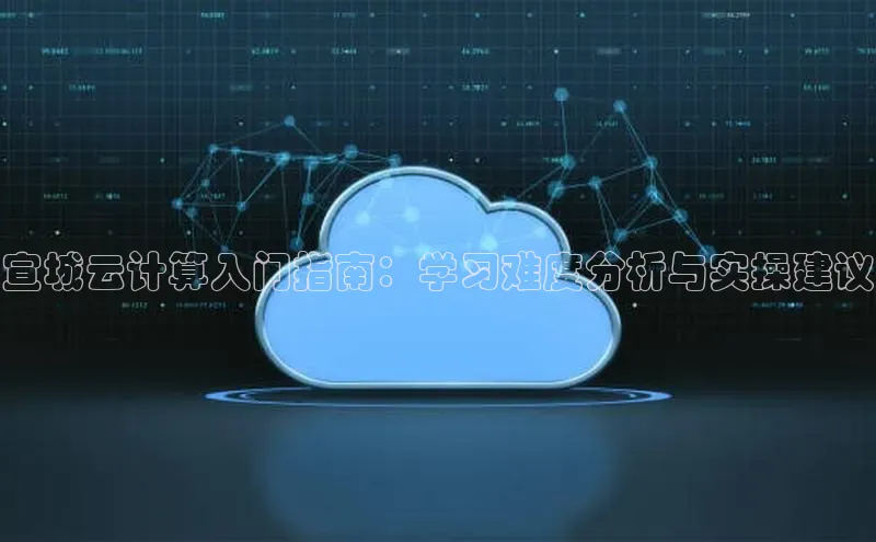 金年会金字招牌6766百度健康宣城云计算入门指南：学习难度分析与实操建议