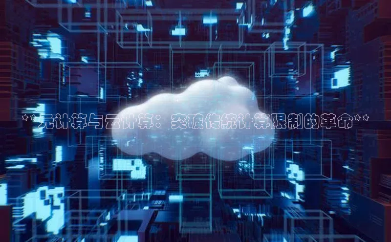 金年会-金字招牌神思电子**元计算与云计算：突破传统计算限制的革命**