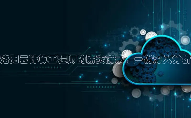 金年会官网登录入口百度手机输入法洛阳云计算工程师的薪资前景：一份深入分析