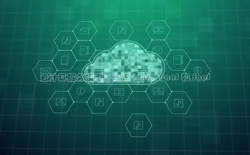 金年会-金字招牌百家号云计算服务模型：认识 IaaS、PaaS 和 SaaS