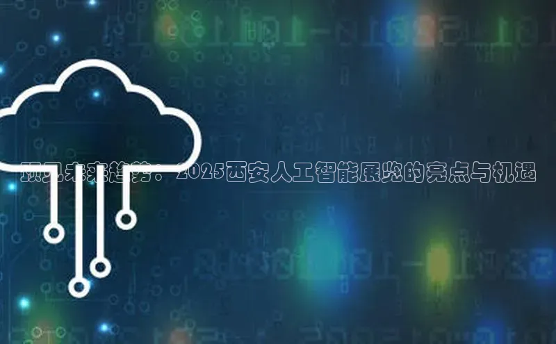 金年会体育百度 H5预见未来趋势：2025西安人工智能展览的亮点与机遇