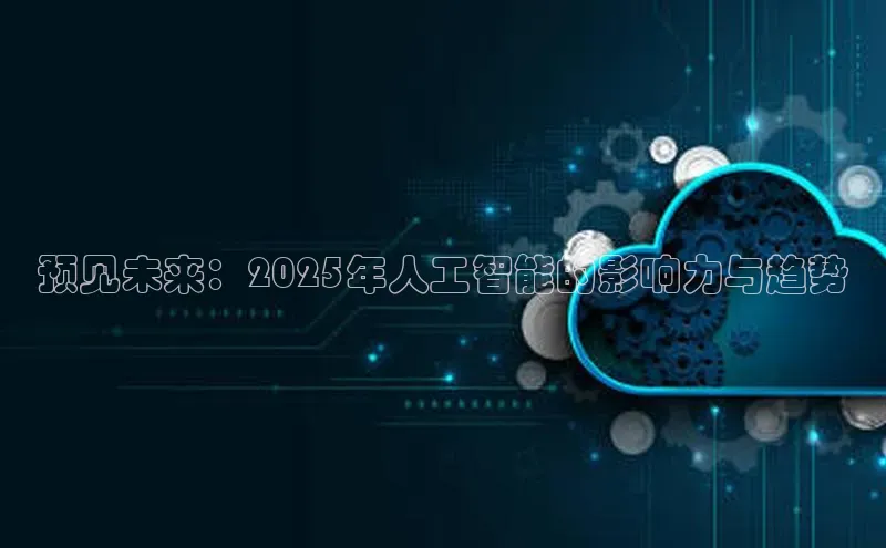 预见未来：2025年人工智能的影响力与趋势