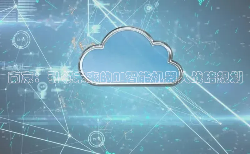 南京：引领未来的AI智能机器人战略规划