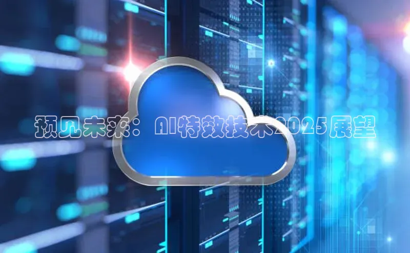 预见未来：AI特效技术2025展望