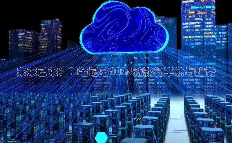 未来已来：AI笔记本2025新款的革新与趋势
