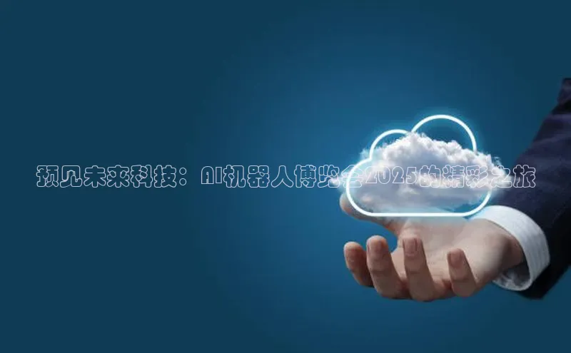 预见未来科技：AI机器人博览会2025的精彩之旅