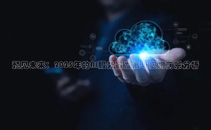 预见未来：2025年的AI服务器发展与应用前景分析