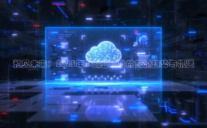 预见未来：2025年AI创业项目的前沿趋势与机遇