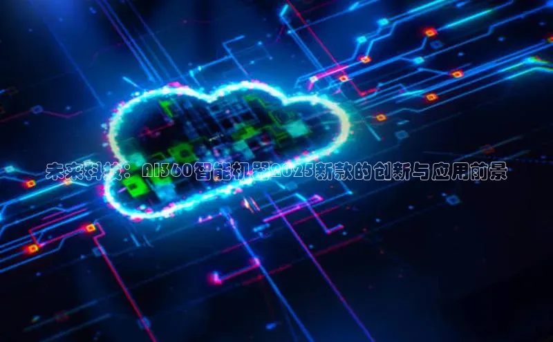 未来科技：AI360智能机器2025新款的创新与应用前景