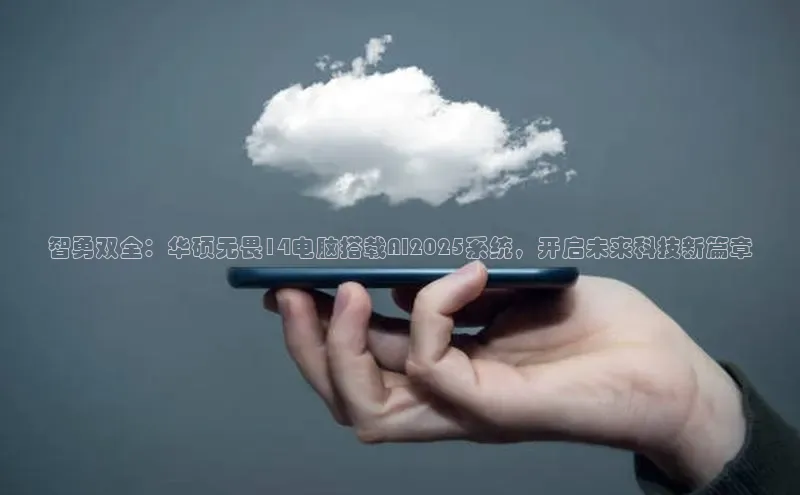智勇双全：华硕无畏14电脑搭载AI2025系统，开启未来科技新篇章