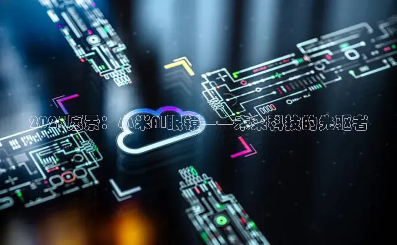 2025愿景：小米AI眼镜——未来科技的先驱者