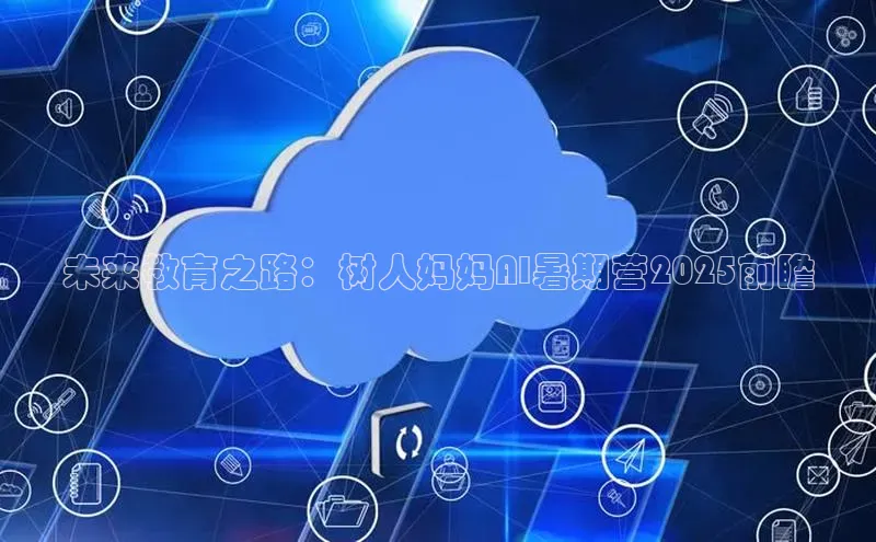 未来教育之路：树人妈妈AI暑期营2025前瞻